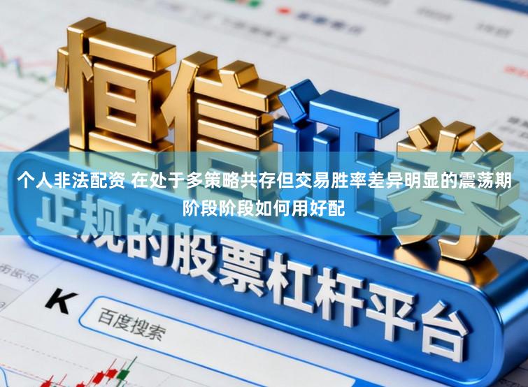 个人非法配资 在处于多策略共存但交易胜率差异明显的震荡期阶段阶段如何用好配