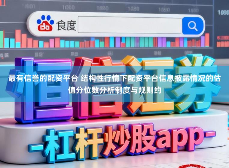 最有信誉的配资平台 结构性行情下配资平台信息披露情况的估值分位数分析制度与规则约