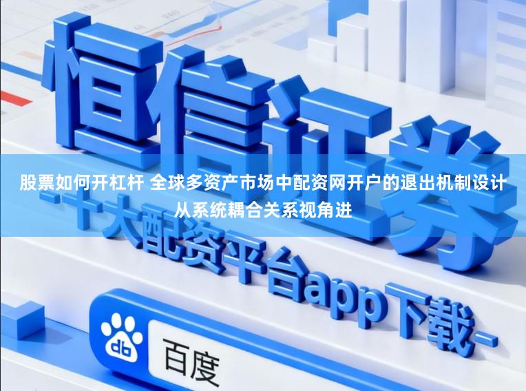 股票如何开杠杆 全球多资产市场中配资网开户的退出机制设计从系统耦合关系视角进