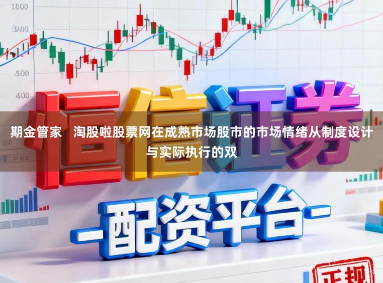 期金管家   淘股啦股票网在成熟市场股市的市场情绪从制度设计与实际执行的双