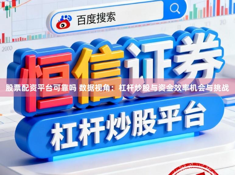 股票配资平台可靠吗 数据视角：杠杆炒股与资金效率机会与挑战