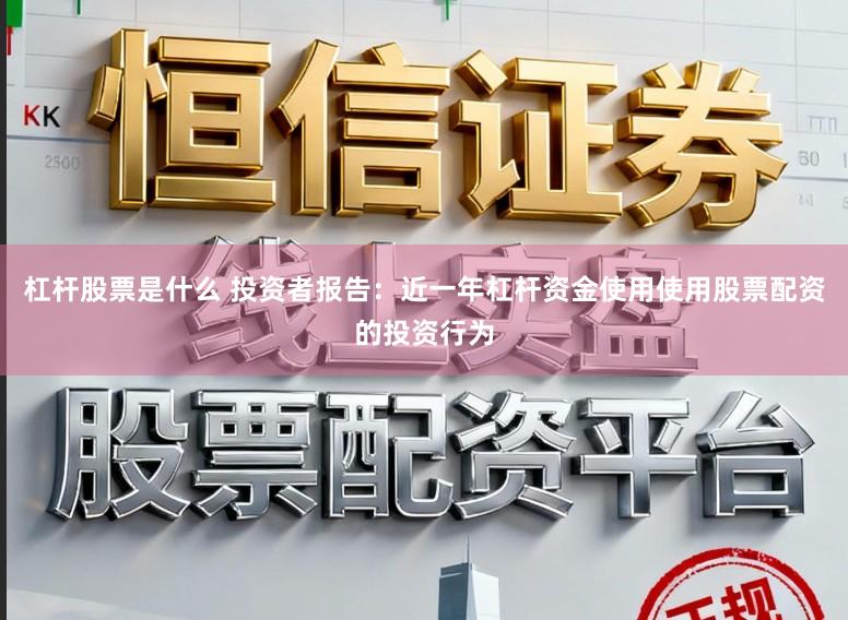 杠杆股票是什么 投资者报告：近一年杠杆资金使用使用股票配资的投资行为