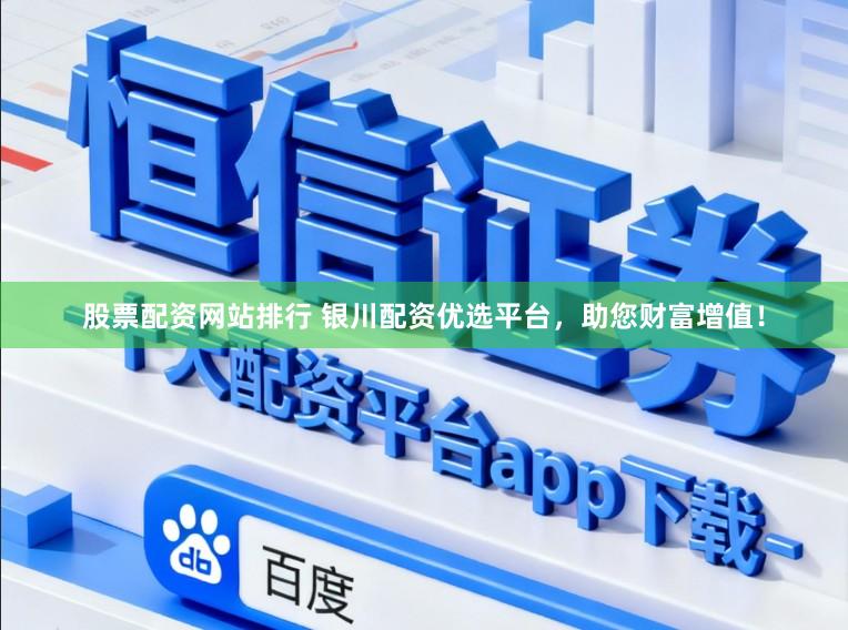 股票配资网站排行 银川配资优选平台，助您财富增值！