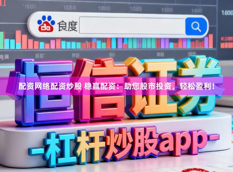 配资网络配资炒股 稳赢配资：助您股市投资，轻松盈利！