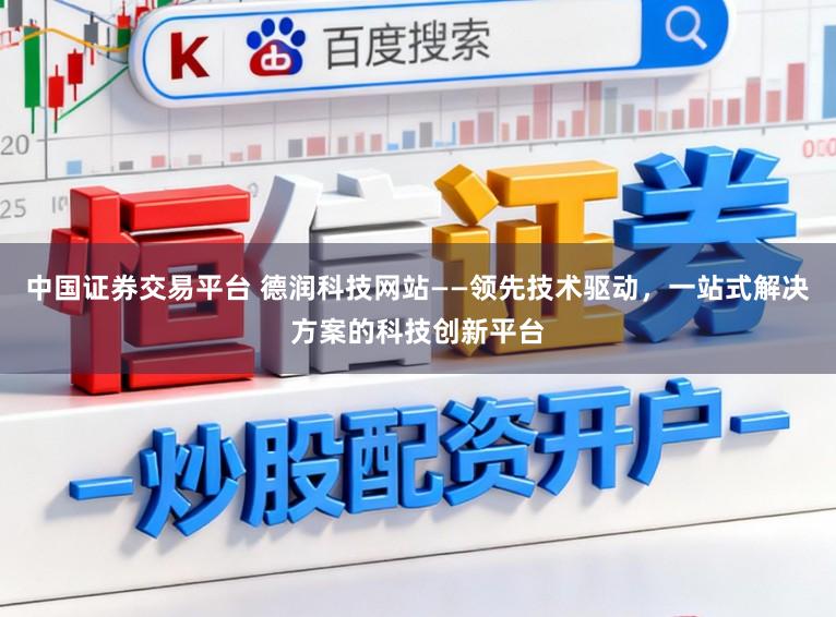 中国证券交易平台 德润科技网站——领先技术驱动，一站式解决方案的科技创新平台