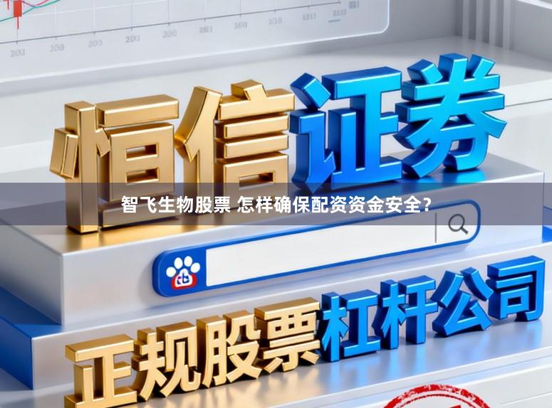 智飞生物股票 怎样确保配资资金安全？