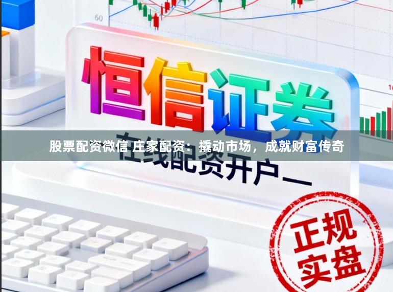 股票配资微信 庄家配资：撬动市场，成就财富传奇